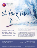 Malibu Arts Commission presents Shifting Tides, opening reception, Sunday, July 16, 12 PM, Malibu City Gallery, 2385 Stuart Ranch Road. Artwork on display, July 17 to August 25; Gallery Hours, Monday to Friday, 8 AM to 4 PM.